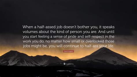 David Goggins Quote: “When a half-assed job doesn’t bother you, it