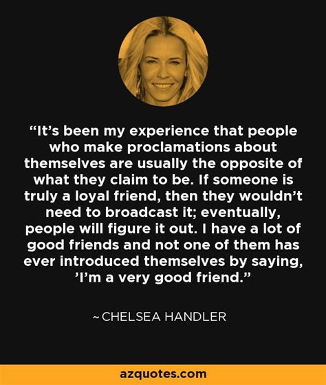 Chelsea Handler quote: It's been my experience that people who make