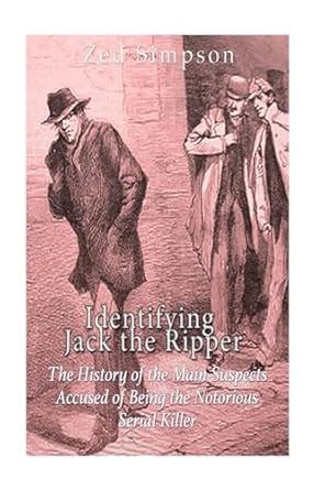Identifying Jack the Ripper: The History of the Main Suspects Accused ...