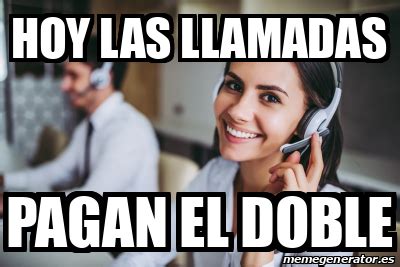 meme personalizado hoy las llamadas pagan el doble