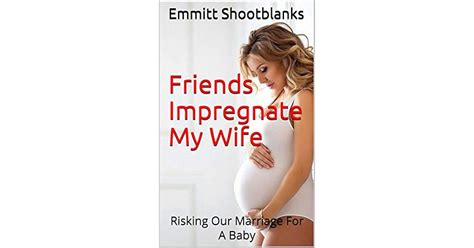 friends impregnate  wife risking  marriage   baby  emmitt