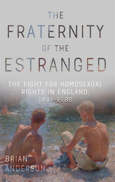 The Fraternity of the Estranged: The Fight for Homosexual Rights in
