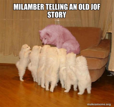 Milamber telling an old jof story - Malicious Storytelling Dog Meme