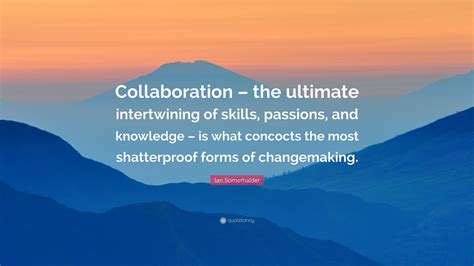 Ian Somerhalder Quote: “Collaboration – the ultimate intertwining of ...
