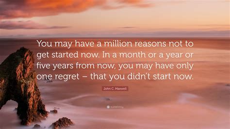 John C. Maxwell Quote: “You may have a million reasons not to get