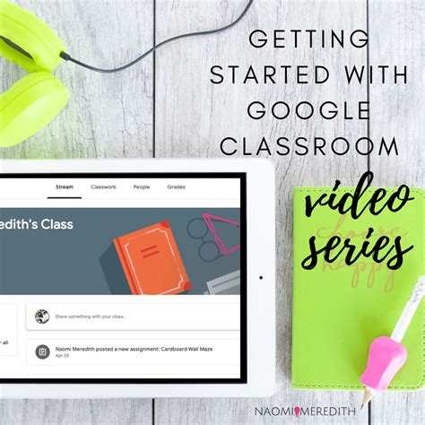 Getting Started with Google Classroom: Video Series - Naomi Meredith