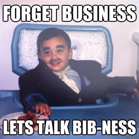 Forget Business lets talk bib-ness - baby business man - quickmeme