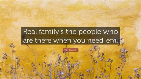N.K. Jemisin Quote: “Real family’s the people who are there when you