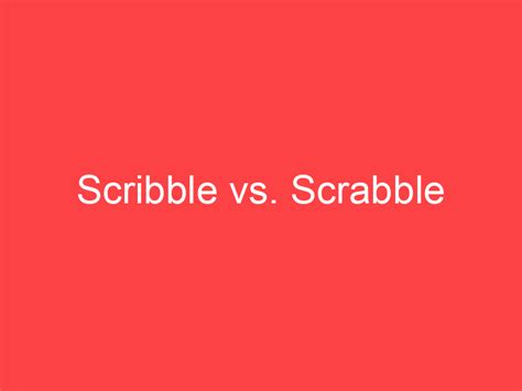 Scribble vs. Scrabble: What's the Difference? - Main Difference