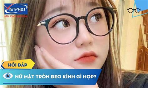 nu mat tron deo kinh gi tieu chi chon mua gong kinh phu hop
