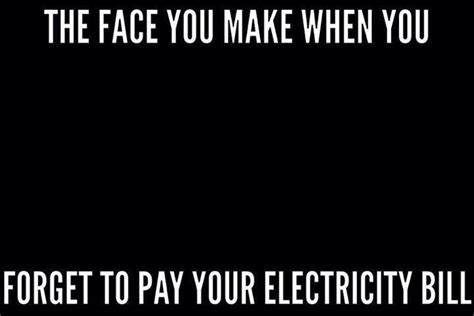 The Face You Make When You Forget To Pay Your Electricity Bill - That's ...