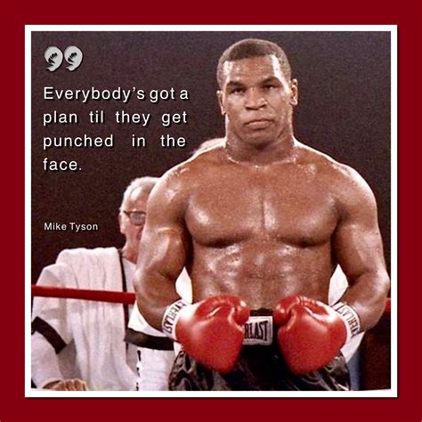 Everybody’s got a plan til they get punched in the face . . . | Mike