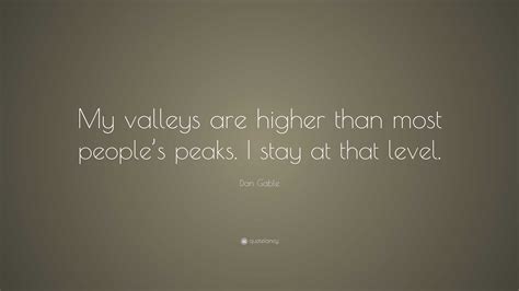 Dan Gable Quote: “My valleys are higher than most people’s peaks. I