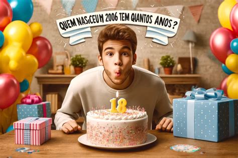 Quem Nasceu 2006 Tem Quantos Anos - Quem NASCEU em 2006 tem quantos ANOS? 🎂 Veja Resposta! 🔢