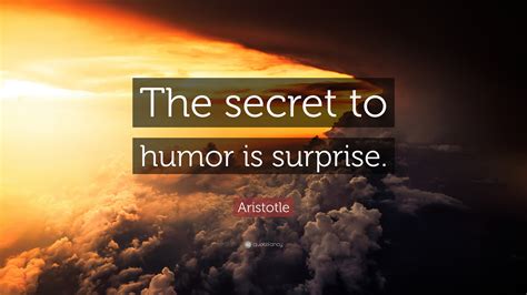 Aristotle Quote: “The secret to humor is surprise.”