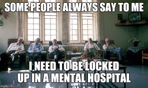 Long Stay Mental Health Institution - Imgflip