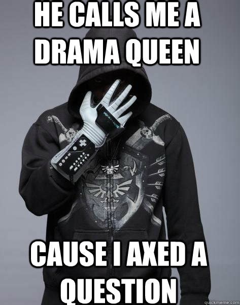 i'M NOT A DRAMA QUEEN I GO ON RANTS EVERY CHANCE I GET - emp triforce - quickmeme