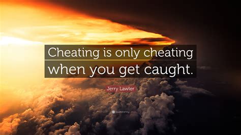 Jerry Lawler Quote: “Cheating is only cheating when you get caught.”
