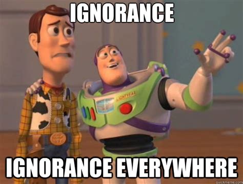 Ignorance ignorance everywhere - Toy Story - quickmeme