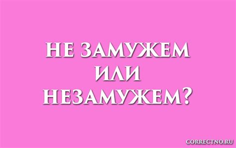 Не замужем или незамужем: как правильно пишется слово?