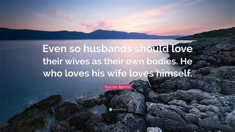 Paul the Apostle Quote: “Even so husbands should love their wives as