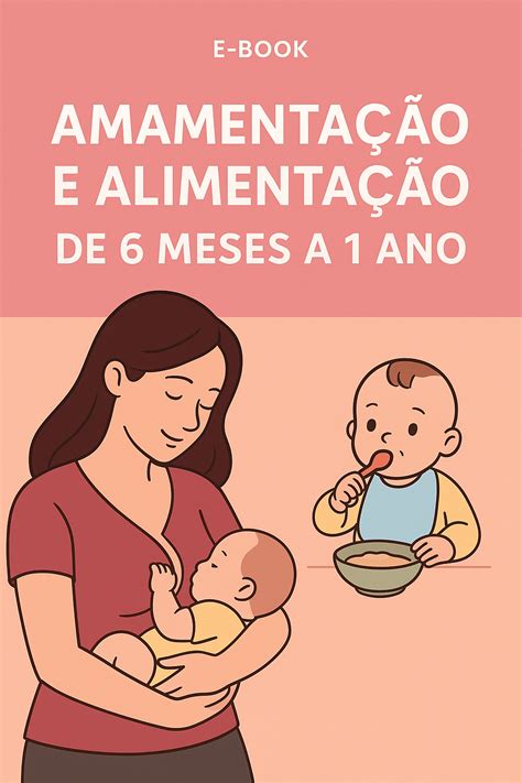 Lei Amamentação Apos 6 Meses - Amamentação e Alimentação de 6 Meses a 1 Ano – Guia Prático e Científico
