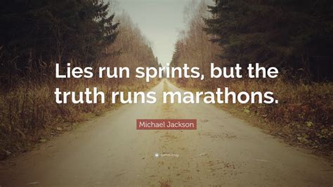 Michael Jackson Quote: “Lies run sprints, but the truth runs marathons.”