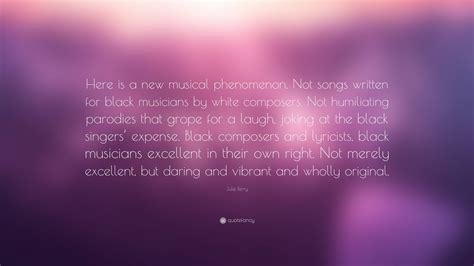 Julie Berry Quote: “Here is a new musical phenomenon. Not songs written