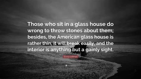 Emma Goldman Quote: “Those who sit in a glass house do wrong to throw