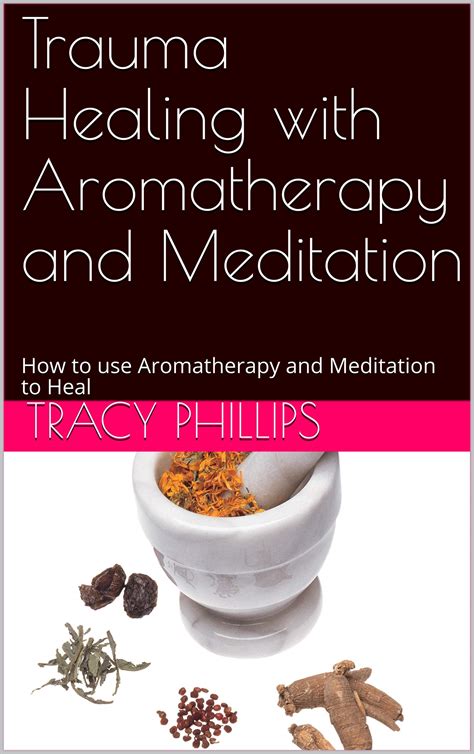 Trauma Healing with Aromatherapy and Meditation: How to use