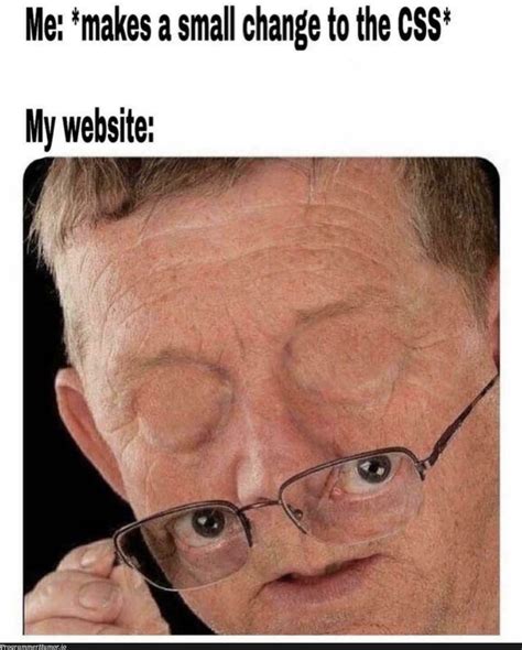 When I change a line of CSS in my website – ProgrammerHumor.io