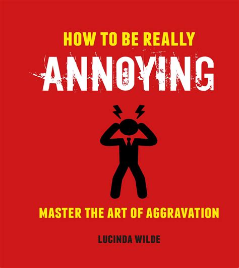 How to Be Really Annoying: Master the art of aggravation by Lucinda
