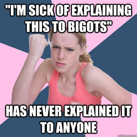 "I'M SICK OF EXPLAINING THIS TO BIGOTS" HAS NEVER EXPLAINED IT TO ANYONE - Social Justice Sally ...