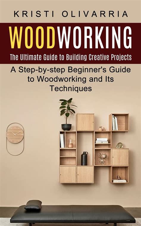 Woodworking: The Ultimate Guide to Building Creative Projects (A Step ...