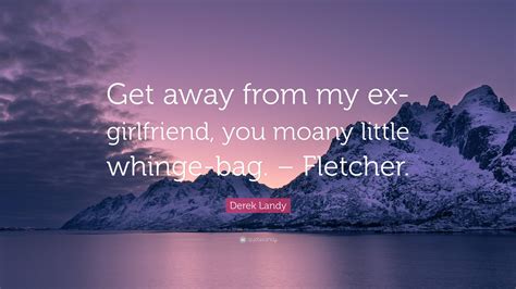 Derek Landy Quote: “Get away from my ex-girlfriend, you moany little