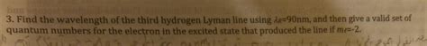 Solved 3. Find the wavelength of the third hydrogen Lyman | Chegg.com 