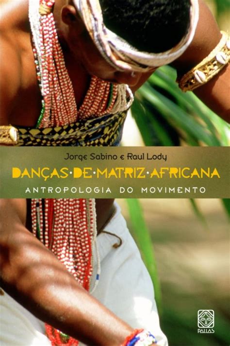 Danças De Matriz Indigena E Africana - Danças de Matriz Africana: Antropologia do Movimento - Mauad