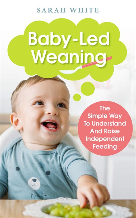 Baby-Led Weaning: The Simple Way To Understand And Raise Independent