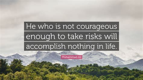 Muhammad Ali Quote: “He who is not courageous enough to take risks will