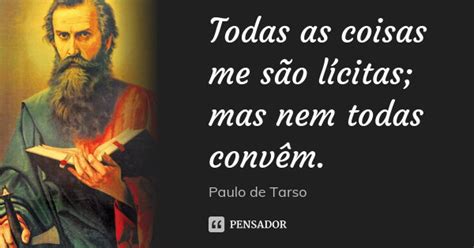 Frase De Paulo De Tarso - Todas as coisas me são lícitas; mas... Paulo de Tarso - Pensador