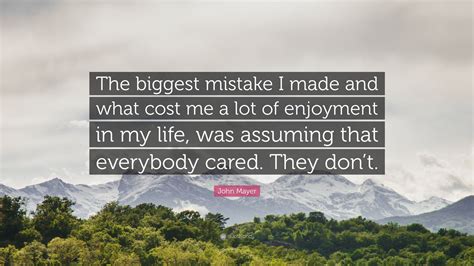 John Mayer Quote: “The biggest mistake I made and what cost me a lot of