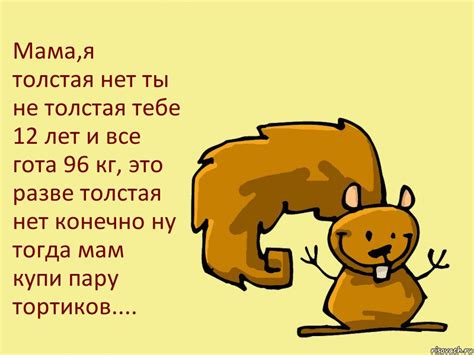 Мама,я толстая нет ты не толстая тебе 12 лет и все гота 96 кг, это ...