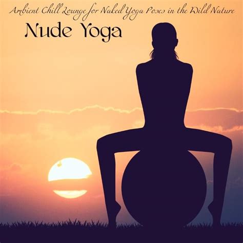 Yoga Zone - Nude Yoga – Ambient Chill Lounge for Naked Yoga Poses in