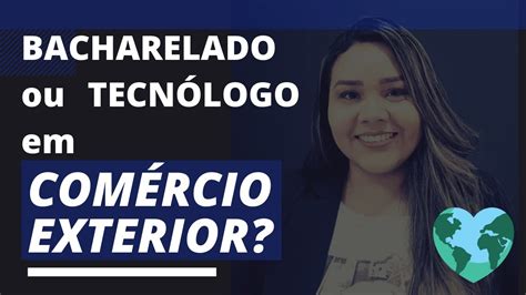 Bacharel Em Comercio Exterior - E agora? Bacharelado ou Tecnólogo em Comércio Exterior? - YouTube