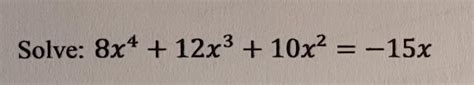 Solved 8x4+12x3+10x2=−15x | Chegg.com