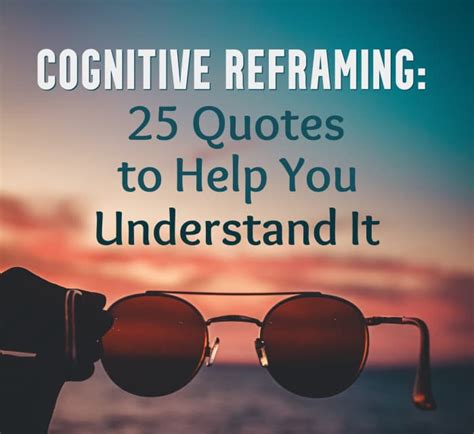 cognitive reframing  quotes    understand  remedygrove