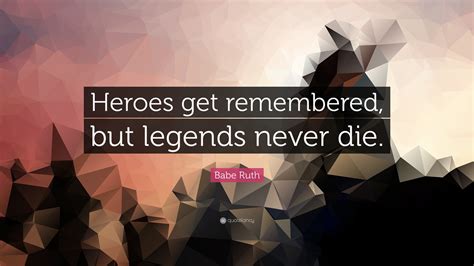 Heroes Get Remembered But Legends Never Die 3