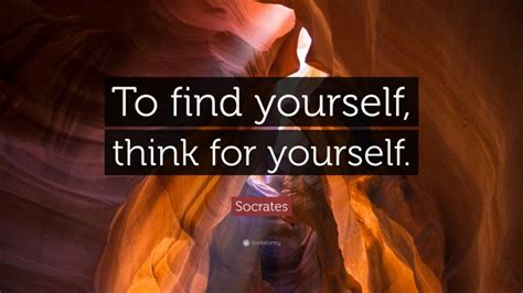 Socrates Quote: “To find yourself, think for yourself.”