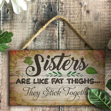 Sisters Are Like Fat Thighs They Stick Together Better Together Sign