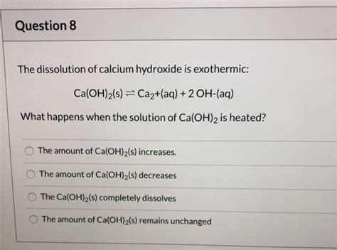 Solved Question 8 The dissolution of calcium hydroxide is | Chegg.com